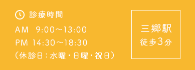 診療時間：AM  9:00～13:00 / PM 14:30～19:00（休診日：水曜・日曜・祝日）